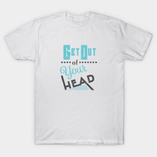 Get Out of Your Head T-Shirt